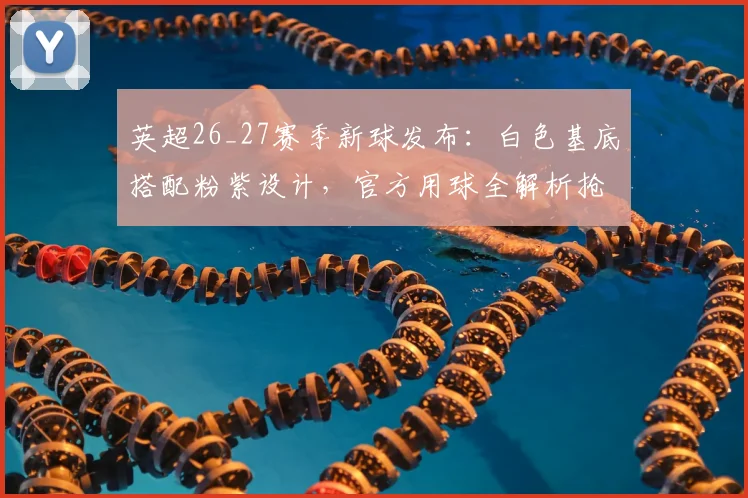 英超26_27赛季新球发布:白色基底搭配粉紫设计,官方用球全解析抢先看