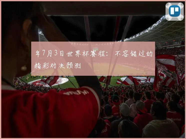 年7月3日世界杯赛程：不容错过的精彩对决预测