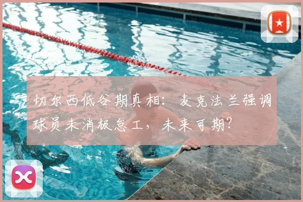 切尔西低谷期真相：麦克法兰强调球员未消极怠工，未来可期？